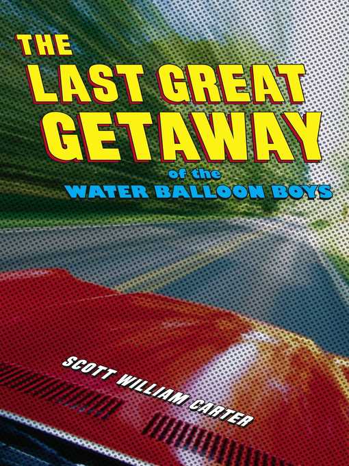 Title details for The Last Great Getaway of the Water Balloon Boys by Scott William Carter - Available